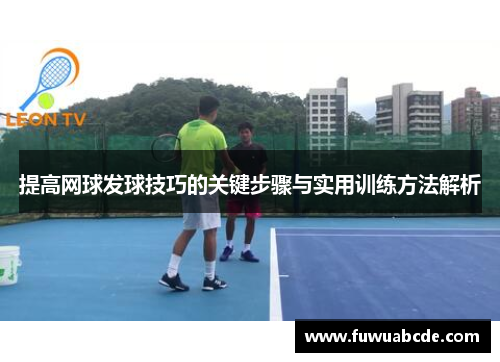 提高网球发球技巧的关键步骤与实用训练方法解析