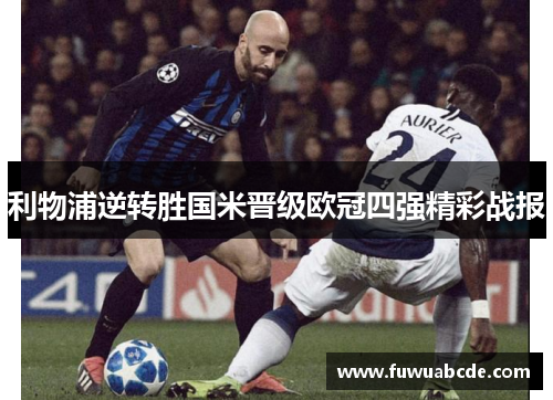 利物浦逆转胜国米晋级欧冠四强精彩战报