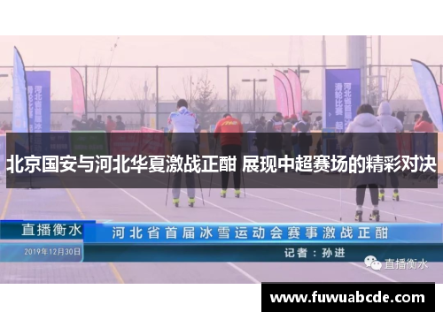 北京国安与河北华夏激战正酣 展现中超赛场的精彩对决