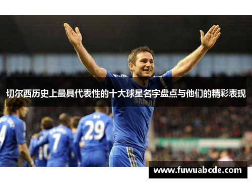 切尔西历史上最具代表性的十大球星名字盘点与他们的精彩表现