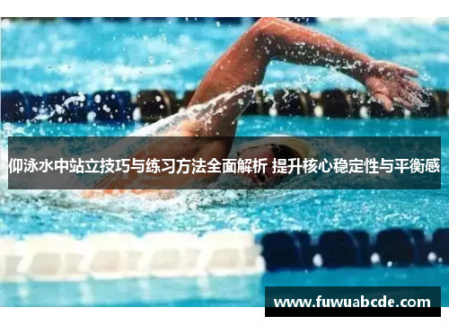 仰泳水中站立技巧与练习方法全面解析 提升核心稳定性与平衡感
