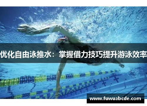 优化自由泳推水：掌握借力技巧提升游泳效率