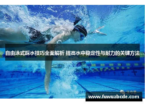 自由泳式踩水技巧全面解析 提高水中稳定性与耐力的关键方法